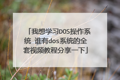 我想学习DOS操作系统 谁有dos系统的全套视频教程分享一下