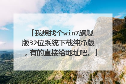 我想找个win7旗舰版32位系统下载纯净版,有的直接给地址吧。