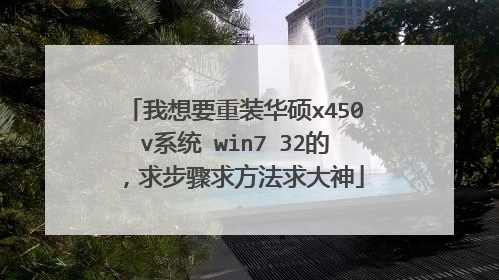 我想要重装华硕x450v系统 win7 32的,求步骤求方法求大神