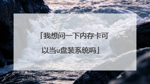 我想问一下内存卡可以当u盘装系统吗