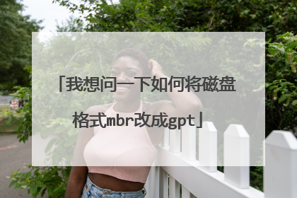 我想问一下如何将磁盘格式mbr改成gpt