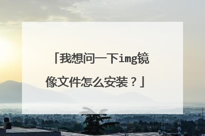 我想问一下img镜像文件怎么安装?