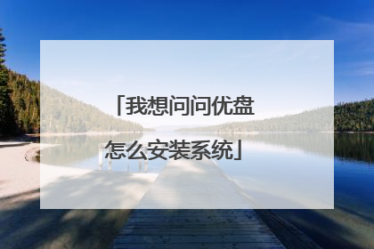 我想问问优盘怎么安装系统