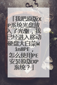 我把原版XP系统光盘放入了光驱,我已经进入移动硬盘大白菜Win8PE,怎么使用PE安装原版XP系统?