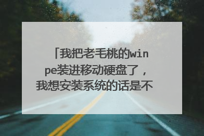 我把老毛桃的winpe装进移动硬盘了，我想安装系统的话是不是要再去下载系统？