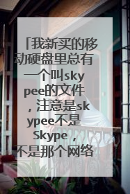 我新买的移动硬盘里总有一个叫skypee的文件，注意是skypee不是Skype，不是那个网络电话