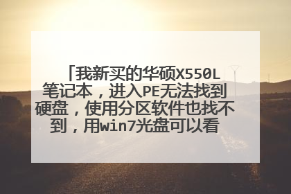 我新买的华硕X550L笔记本，进入PE无法找到硬盘，使用分区软件也找不到，用win7光盘可以看到，无法分区。