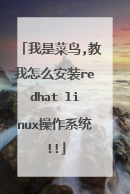 我是菜鸟,教我怎么安装redhat linux操作系统!!