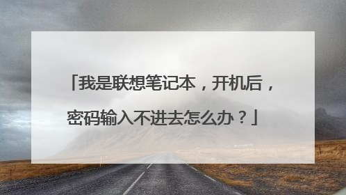 我是联想笔记本,开机后,密码输入不进去怎么办?