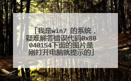 我是win7 的系统,疑难解答错误代码0x80040154下面的图片是刚打开电脑就提示的