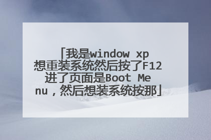 我是window xp想重装系统然后按了F12进了页面是Boot Menu,然后想装系统按那
