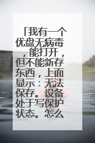 我有一个优盘无病毒,能打开,但不能新存东西,上面显示:无法保存。设备处于写保护状态。怎么回事?