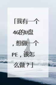 我有一个4G的U盘,想做一个PE,该怎么做?
