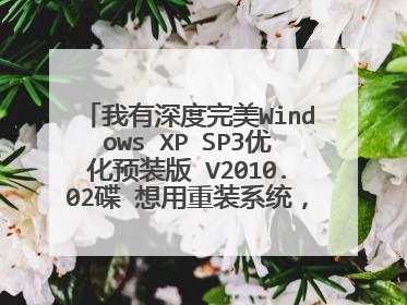 我有深度完美Windows XP SP3优化预装版 V2010.02碟 想用重装系统,谁能告诉我步骤