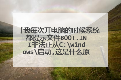 我每次开电脑的时候系统都提示文件BOOT.INI非法正从C:windows启动,这是什么原因?怎么解决?