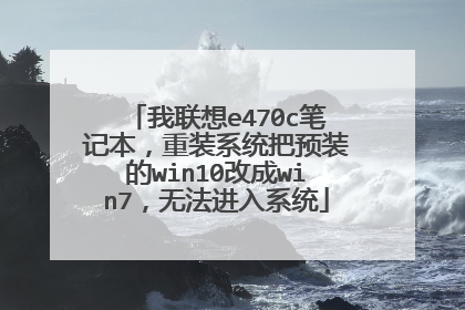 我联想e470c笔记本,重装系统把预装的win10改成win7,无法进入系统