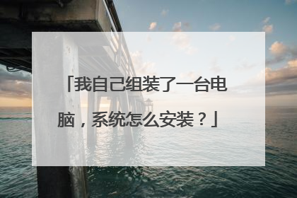 我自己组装了一台电脑,系统怎么安装?