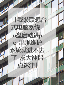 我装联想台式电脑系统 u盘启动进pe 出现维护系统就进不去了 求大神指点迷津