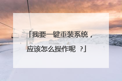 我要一键重装系统,应该怎么操作呢 ?