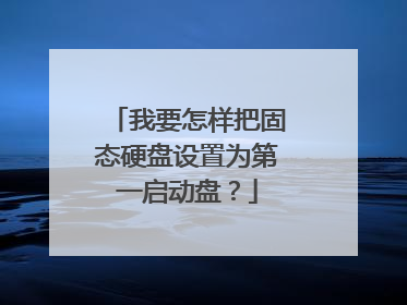 我要怎样把固态硬盘设置为第一启动盘?