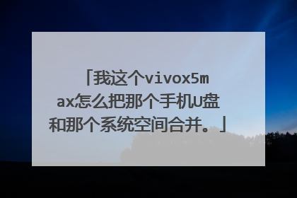 我这个vivox5max怎么把那个手机U盘和那个系统空间合并。