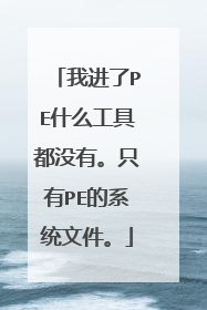 我进了PE什么工具都没有。只有PE的系统文件。