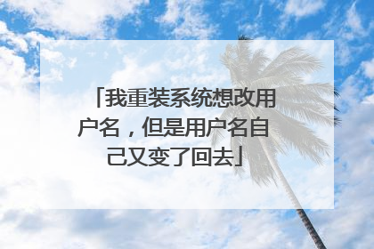 我重装系统想改用户名,但是用户名自己又变了回去