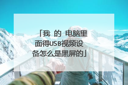 我 的 电脑里面得USB视频设备怎么是黑屏的