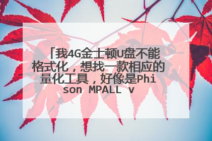 我4G金士顿U盘不能格式化,想找一款相应的量化工具,好像是Phison MPALL v3.29.0B,求下载地址与量化步骤