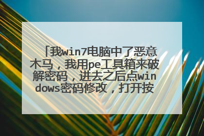我win7电脑中了恶意木马,我用pe工具箱来破解密码,进去之后点windows密码修改,打开按钮是灰色的怎么办