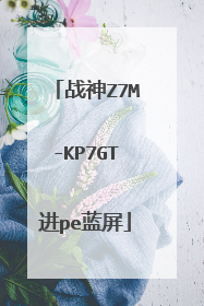 战神Z7M-KP7GT进pe蓝屏