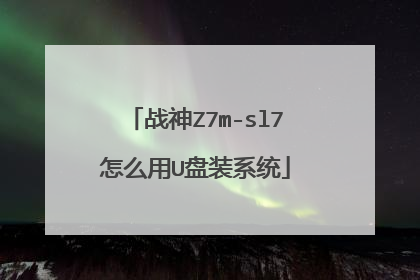 战神Z7m-sl7怎么用U盘装系统