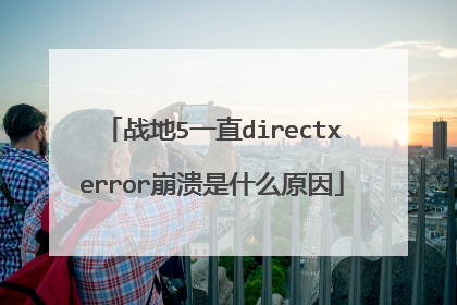 战地5一直directxerror崩溃是什么原因