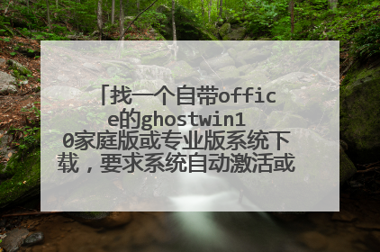 找一个自带office的ghostwin10家庭版或专业版系统下载,要求系统自动激活或自带激活工具