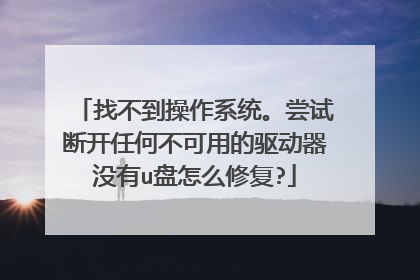 找不到操作系统。尝试断开任何不可用的驱动器没有u盘怎么修复?