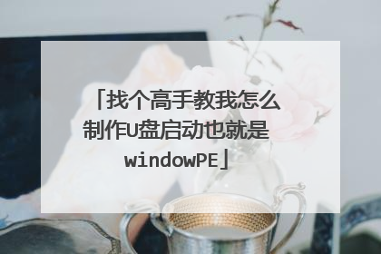 找个高手教我怎么制作U盘启动也就是windowPE
