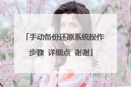 手动备份还原系统操作步骤 详细点 谢谢