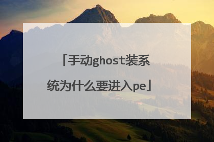 手动ghost装系统为什么要进入pe
