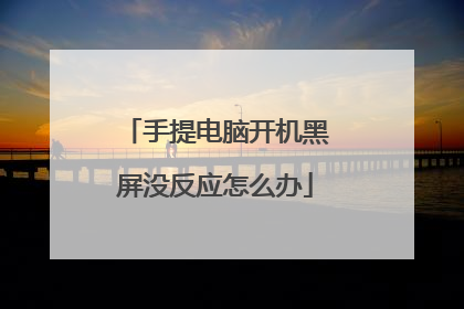 手提电脑开机黑屏没反应怎么办