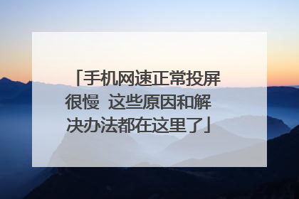 手机网速正常投屏很慢 这些原因和解决办法都在这里了