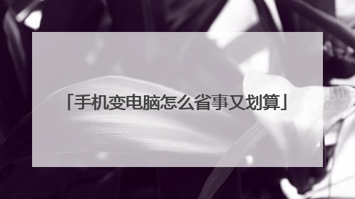 手机变电脑怎么省事又划算