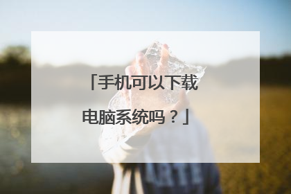 手机可以下载电脑系统吗?