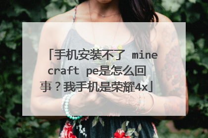 手机安装不了 minecraft pe是怎么回事?我手机是荣耀4x