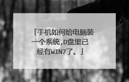 手机如何给电脑装一个系统,D盘里已经有WIN7了。