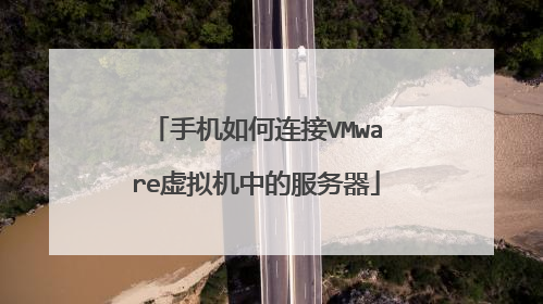 手机如何连接VMware虚拟机中的服务器