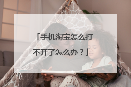 手机淘宝怎么打不开了怎么办?