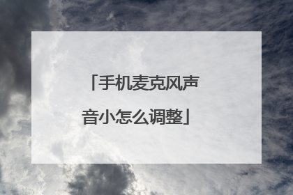 手机麦克风声音小怎么调整
