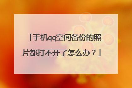 手机qq空间备份的照片都打不开了怎么办?
