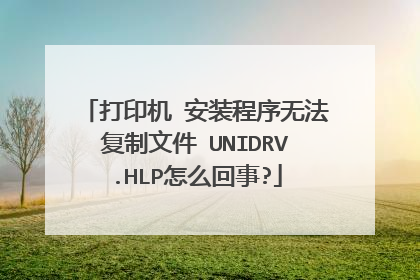 打印机 安装程序无法复制文件 UNIDRV.HLP怎么回事?