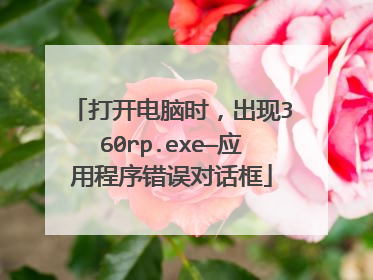 打开电脑时,出现360rp.exe—应用程序错误对话框